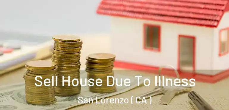  Sell House Due To Illness San Lorenzo ( CA )