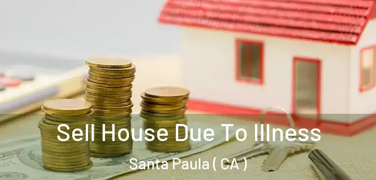  Sell House Due To Illness Santa Paula ( CA )