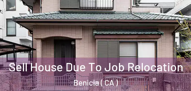  Sell House Due To Job Relocation Benicia ( CA )