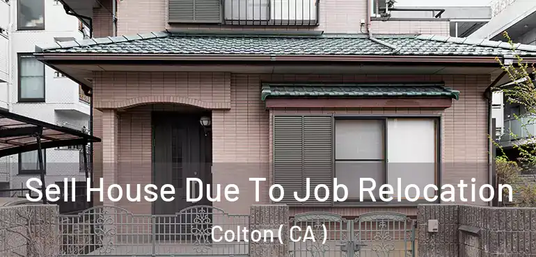  Sell House Due To Job Relocation Colton ( CA )