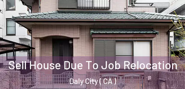  Sell House Due To Job Relocation Daly City ( CA )