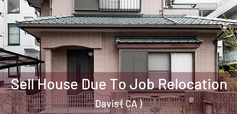  Sell House Due To Job Relocation Davis ( CA )