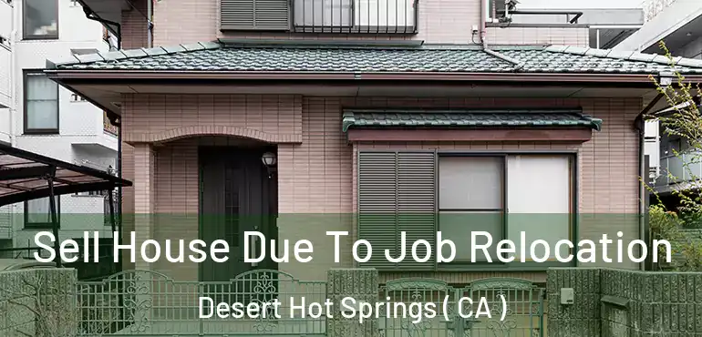  Sell House Due To Job Relocation Desert Hot Springs ( CA )