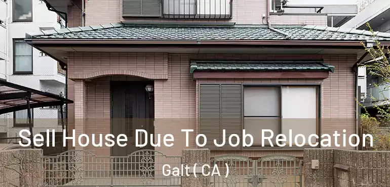  Sell House Due To Job Relocation Galt ( CA )