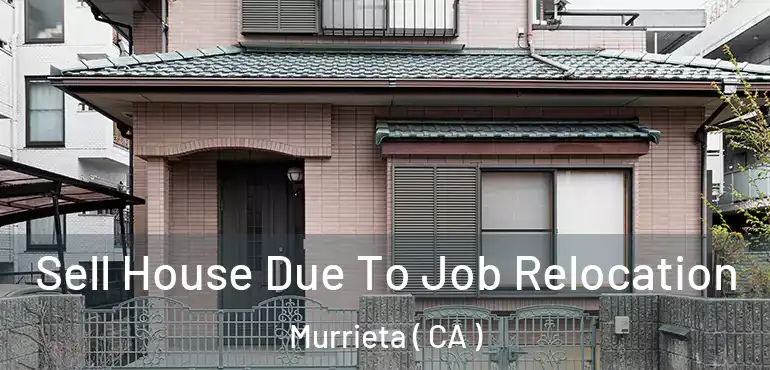  Sell House Due To Job Relocation Murrieta ( CA )