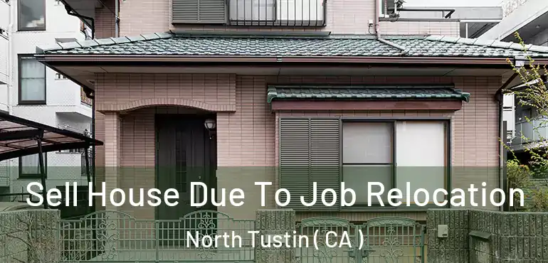  Sell House Due To Job Relocation North Tustin ( CA )
