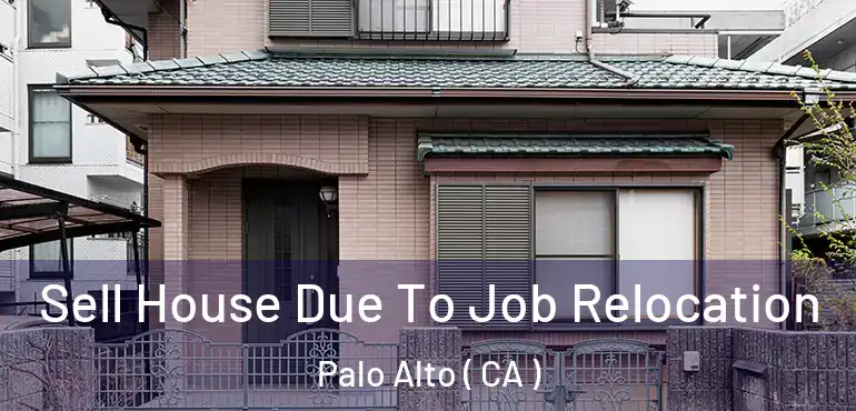  Sell House Due To Job Relocation Palo Alto ( CA )