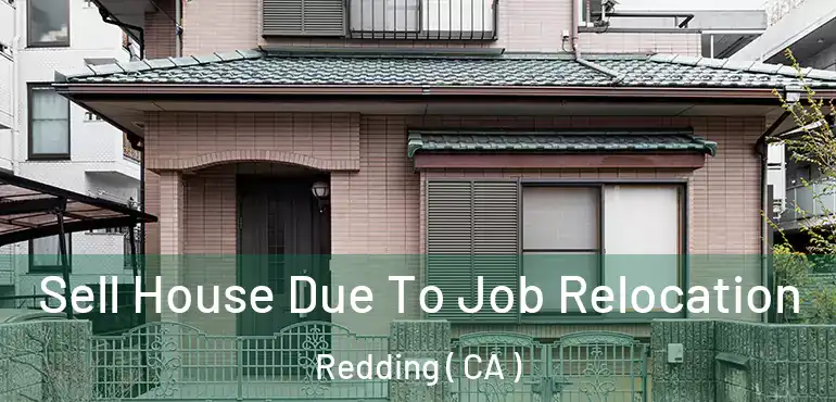  Sell House Due To Job Relocation Redding ( CA )