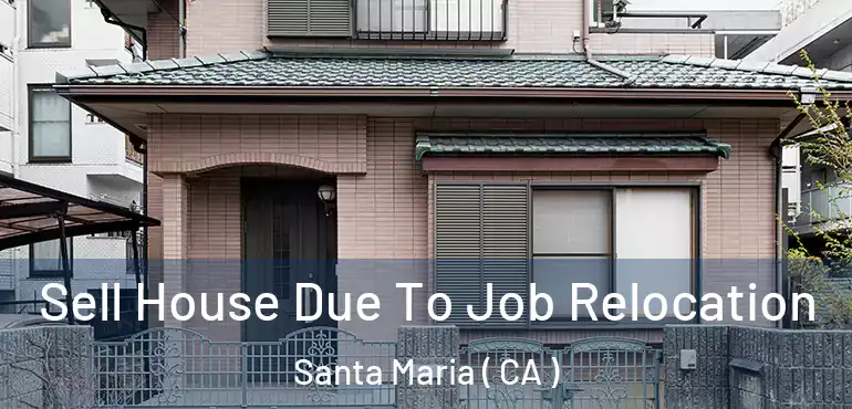 Sell House Due To Job Relocation Santa Maria ( CA )