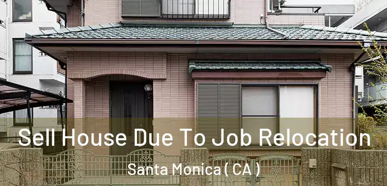  Sell House Due To Job Relocation Santa Monica ( CA )