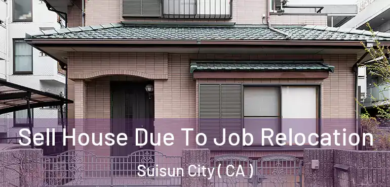  Sell House Due To Job Relocation Suisun City ( CA )
