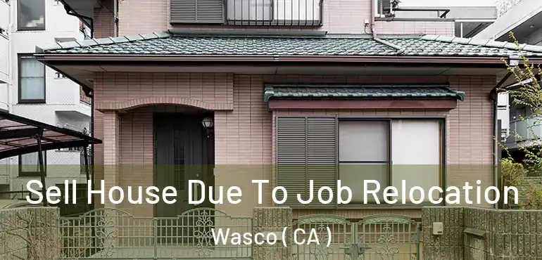 Sell House Due To Job Relocation Wasco ( CA )