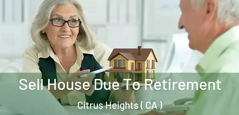  Sell House Due To Retirement Citrus Heights ( CA )