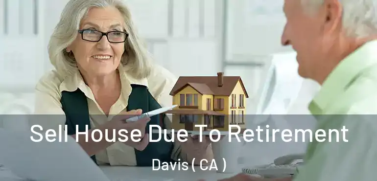  Sell House Due To Retirement Davis ( CA )