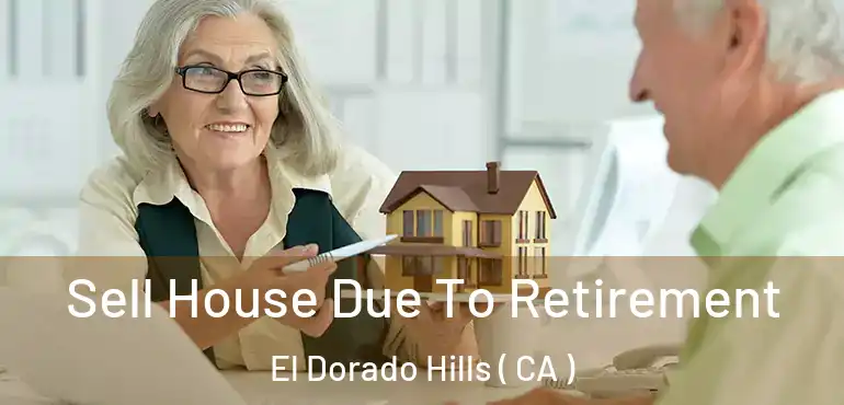  Sell House Due To Retirement El Dorado Hills ( CA )