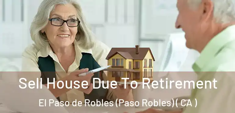  Sell House Due To Retirement El Paso de Robles (Paso Robles) ( CA )