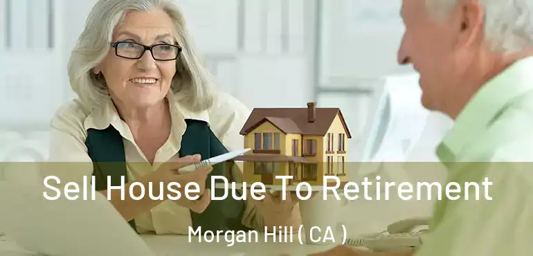  Sell House Due To Retirement Morgan Hill ( CA )