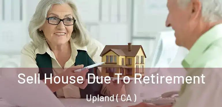  Sell House Due To Retirement Upland ( CA )