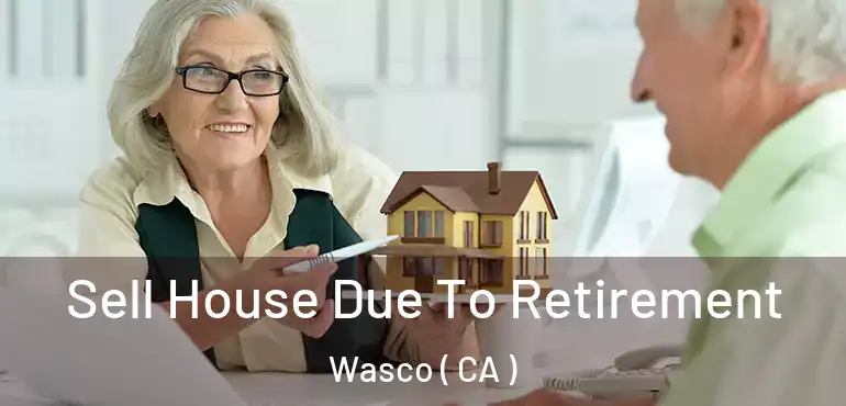  Sell House Due To Retirement Wasco ( CA )
