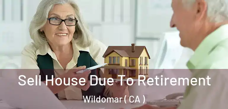  Sell House Due To Retirement Wildomar ( CA )
