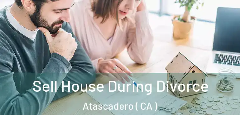  Sell House During Divorce Atascadero ( CA )
