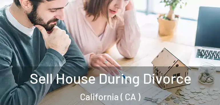  Sell House During Divorce California ( CA )