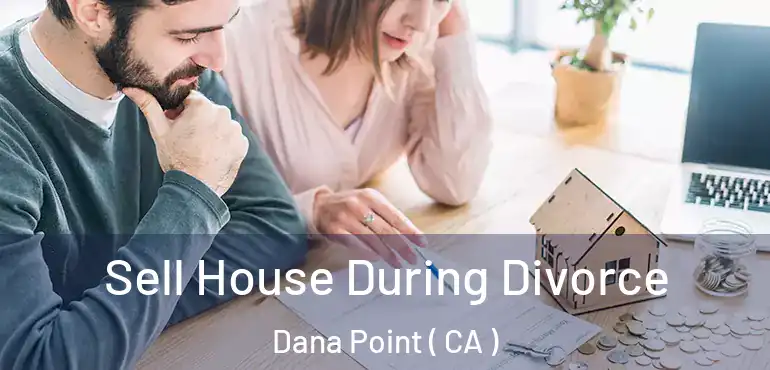  Sell House During Divorce Dana Point ( CA )