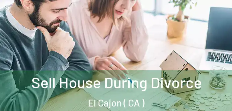 Sell House During Divorce El Cajon ( CA )