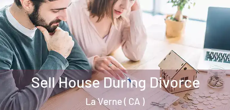  Sell House During Divorce La Verne ( CA )