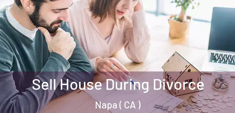  Sell House During Divorce Napa ( CA )