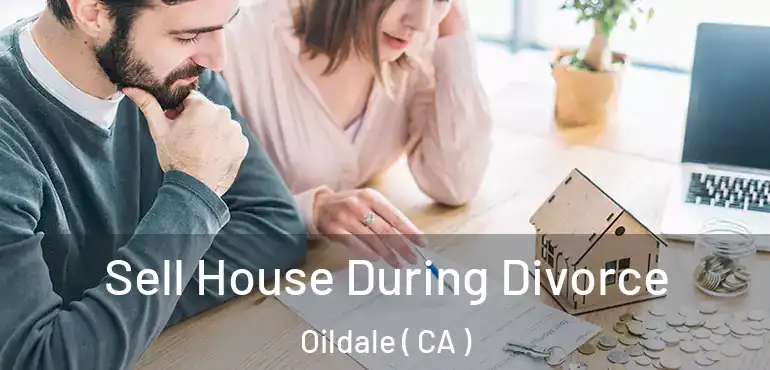  Sell House During Divorce Oildale ( CA )