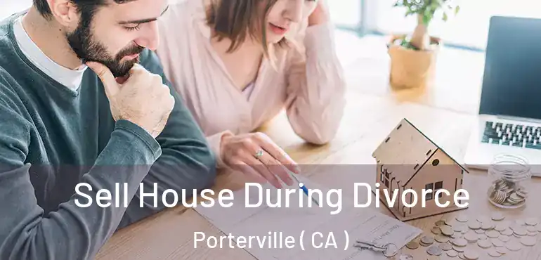  Sell House During Divorce Porterville ( CA )