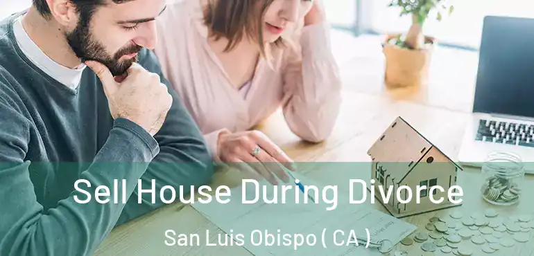  Sell House During Divorce San Luis Obispo ( CA )