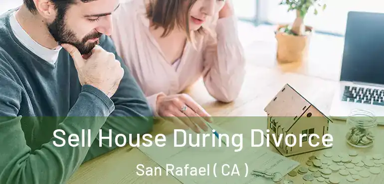  Sell House During Divorce San Rafael ( CA )