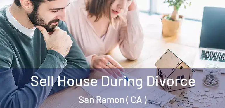  Sell House During Divorce San Ramon ( CA )