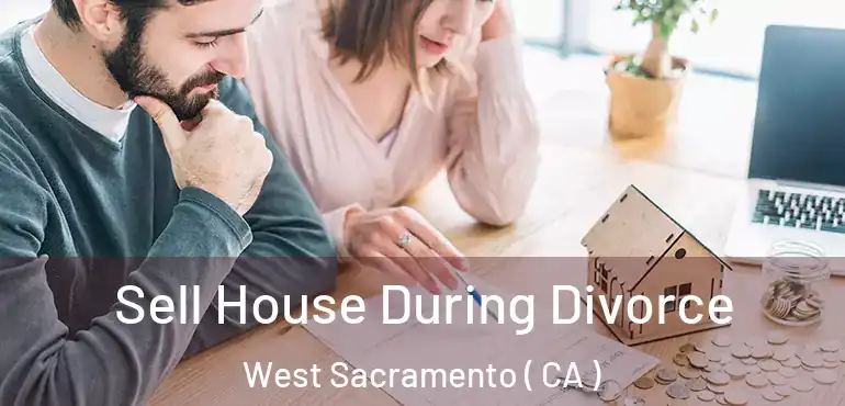  Sell House During Divorce West Sacramento ( CA )
