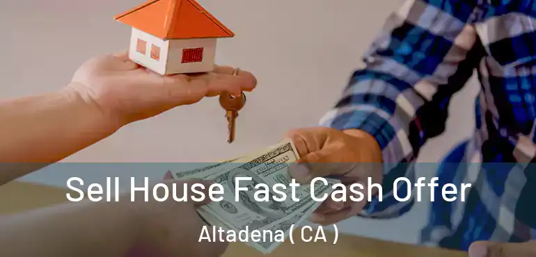  Sell House Fast Cash Offer Altadena ( CA )