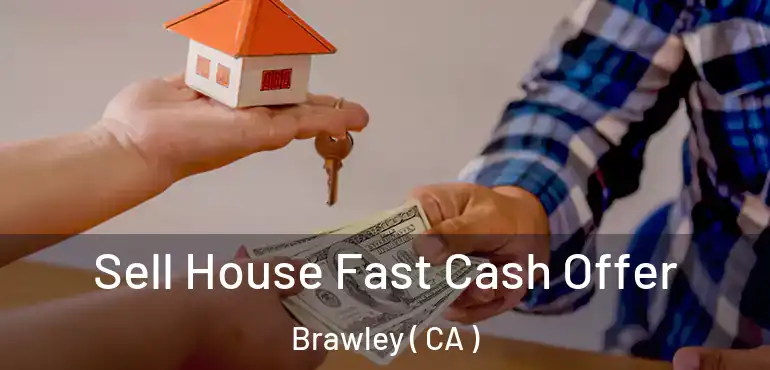  Sell House Fast Cash Offer Brawley ( CA )