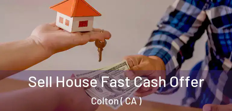  Sell House Fast Cash Offer Colton ( CA )