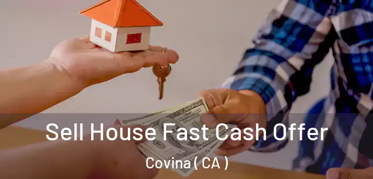  Sell House Fast Cash Offer Covina ( CA )