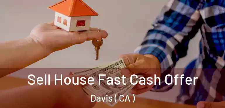  Sell House Fast Cash Offer Davis ( CA )