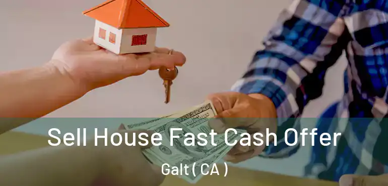  Sell House Fast Cash Offer Galt ( CA )