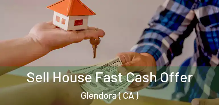  Sell House Fast Cash Offer Glendora ( CA )