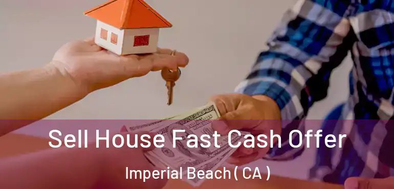  Sell House Fast Cash Offer Imperial Beach ( CA )