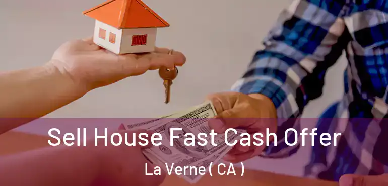  Sell House Fast Cash Offer La Verne ( CA )