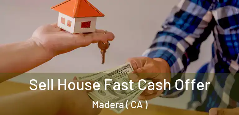  Sell House Fast Cash Offer Madera ( CA )