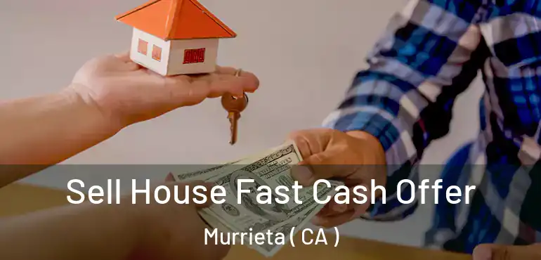  Sell House Fast Cash Offer Murrieta ( CA )