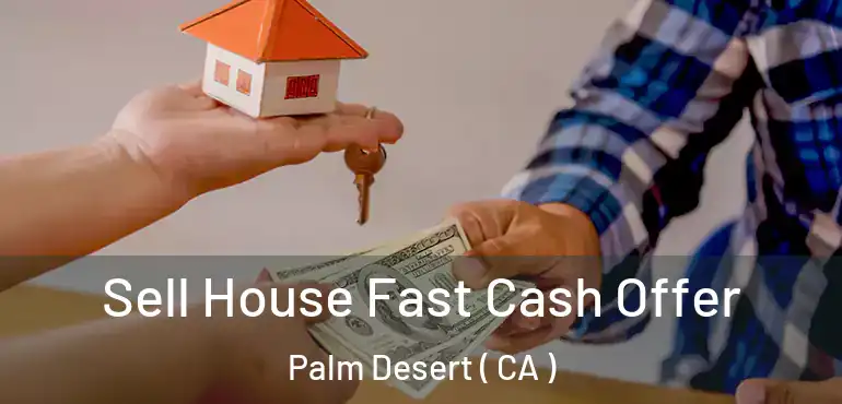  Sell House Fast Cash Offer Palm Desert ( CA )