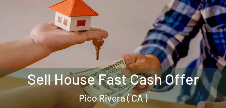  Sell House Fast Cash Offer Pico Rivera ( CA )