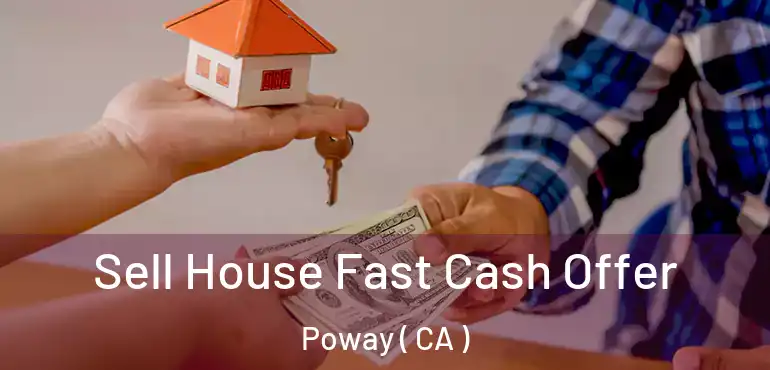  Sell House Fast Cash Offer Poway ( CA )